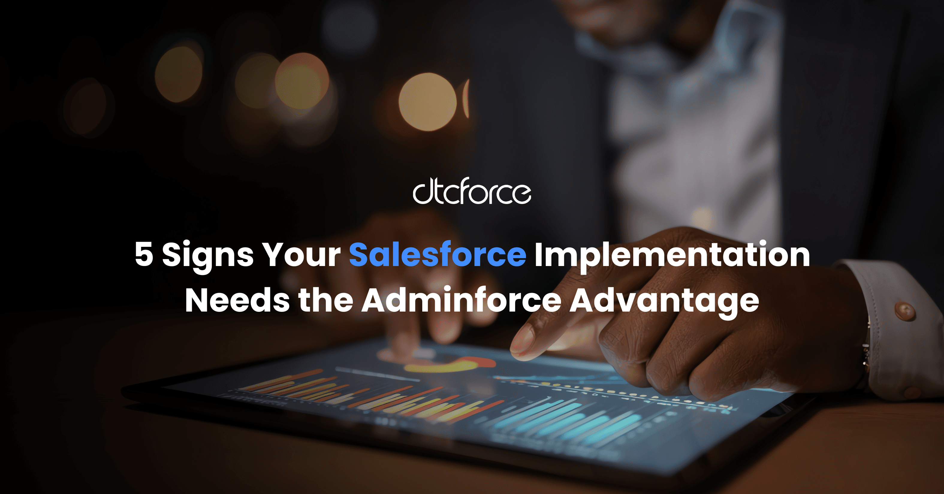 5 Signs Your Salesforce Implementation Needs the Adminforce Advantage